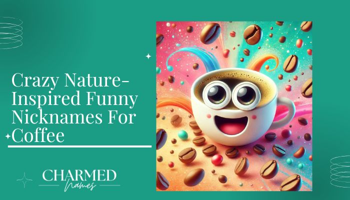 Crazy Nature-Inspired Funny Nicknames For Coffee